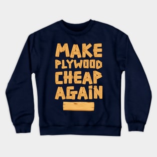 Make Plywood Cheap Again Crewneck Sweatshirt